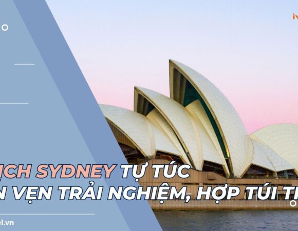 Du lịch Sydney tự túc: Trọn vẹn trải nghiệm, hợp túi tiền