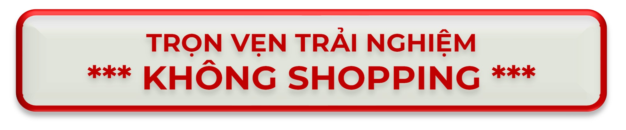 Trọn vẹn trải nghiệm - Không Shopping