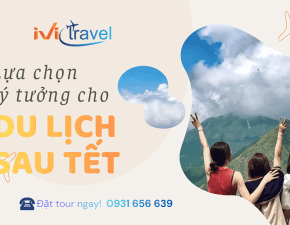 Đâu sẽ là những lựa chọn lý tưởng cho chuyến du lịch sau Tết của gia đình bạn?