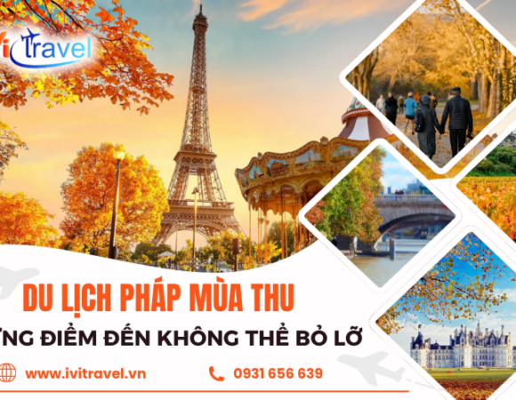 Du lịch Pháp mùa thu: Khám phá những điểm đến hấp dẫn không nên bỏ qua